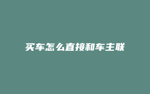 买车怎么直接和车主联系