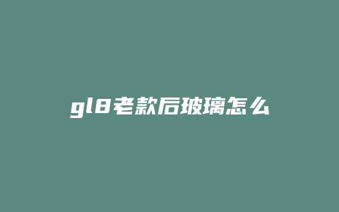 gl8老款后玻璃怎么关图解