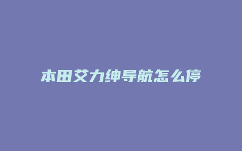 本田艾力绅导航怎么停止导航