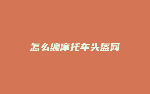 怎么编摩托车头盔网