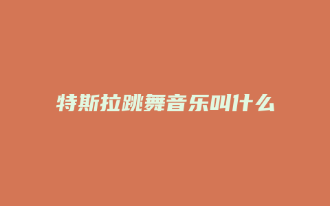 特斯拉跳舞音乐叫什么