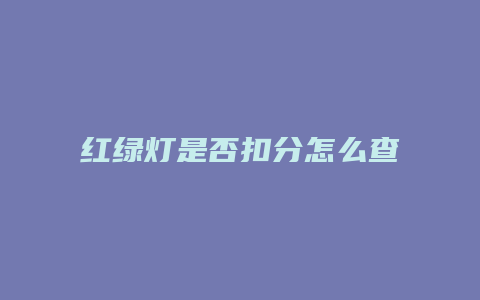 红绿灯是否扣分怎么查