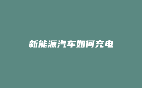 新能源汽车如何充电