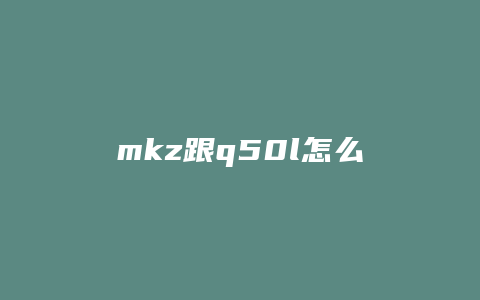 mkz跟q50l怎么选