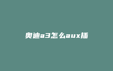 奥迪a3怎么aux插孔