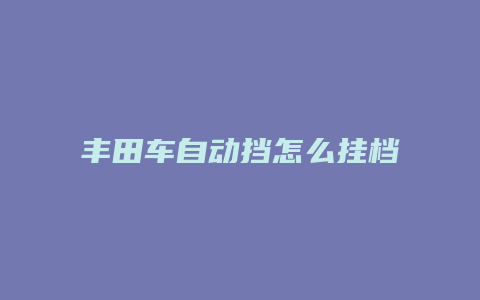 丰田车自动挡怎么挂档