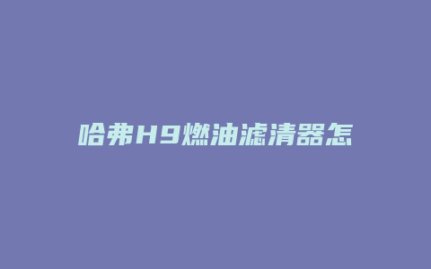 哈弗H9燃油滤清器怎么更换