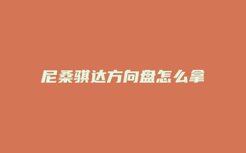 尼桑骐达方向盘怎么拿下来