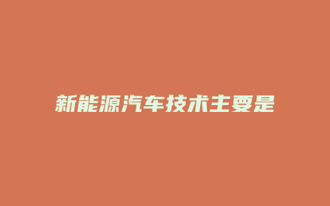 新能源汽车技术主要是什么