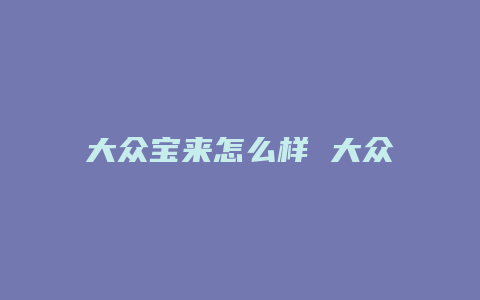 大众宝来怎么样 大众宝来评测