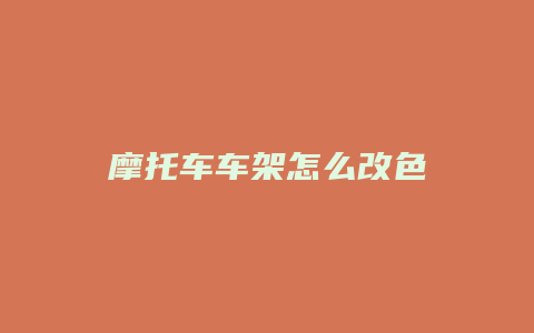 摩托车车架怎么改色