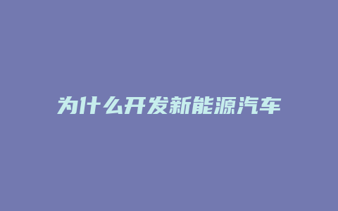 为什么开发新能源汽车