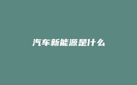 汽车新能源是什么