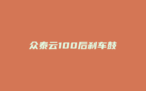 众泰云100后刹车鼓怎么