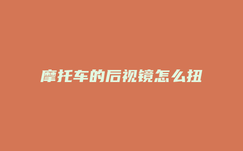 摩托车的后视镜怎么扭才会稳