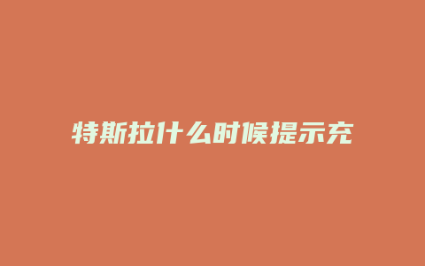 特斯拉什么时候提示充电