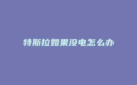 特斯拉如果没电怎么办