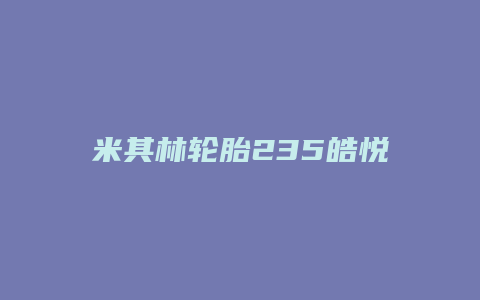 米其林轮胎235皓悦怎么样