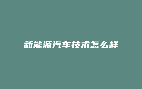 新能源汽车技术怎么样