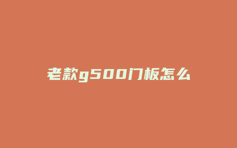 老款g500门板怎么拆