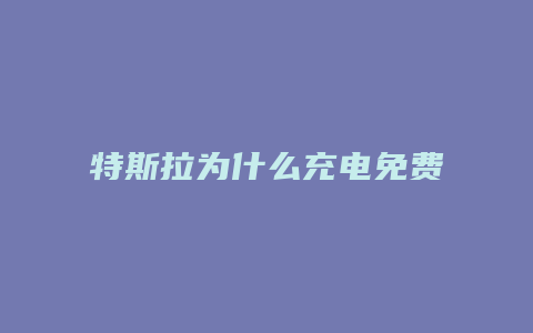 特斯拉为什么充电免费