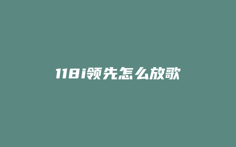 118i领先怎么放歌