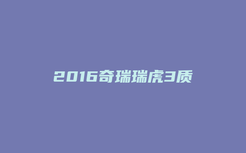 2016奇瑞瑞虎3质量怎么样