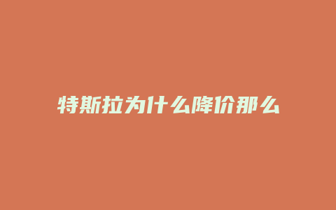 特斯拉为什么降价那么厉害