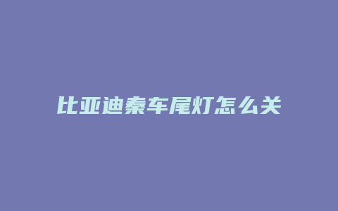 比亚迪秦车尾灯怎么关