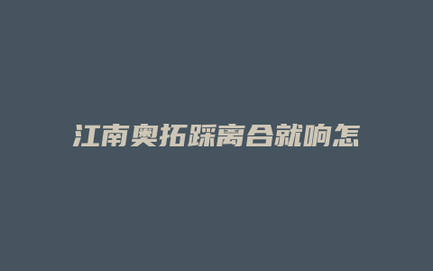 江南奥拓踩离合就响怎么回事