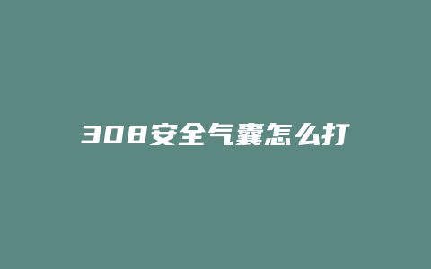 308安全气囊怎么打开