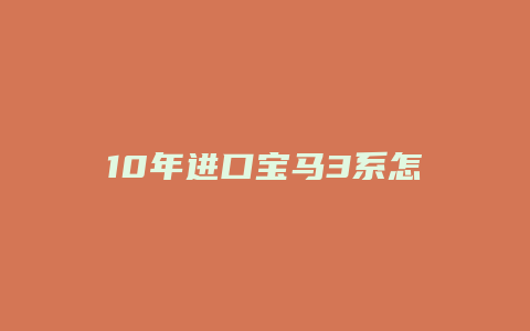 10年进口宝马3系怎么样