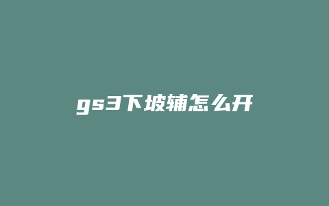 gs3下坡辅怎么开