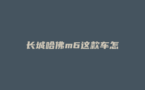 长城哈佛m6这款车怎么样