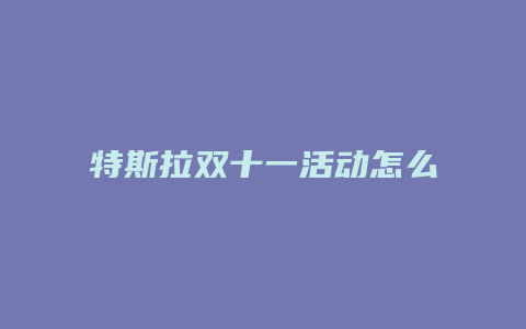 特斯拉双十一活动怎么参加