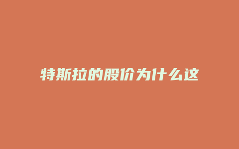 特斯拉的股价为什么这么高