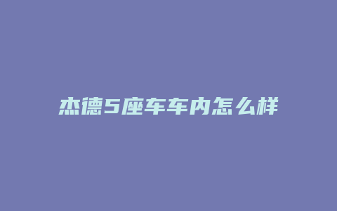 杰德5座车车内怎么样的