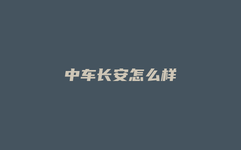 中车长安怎么样