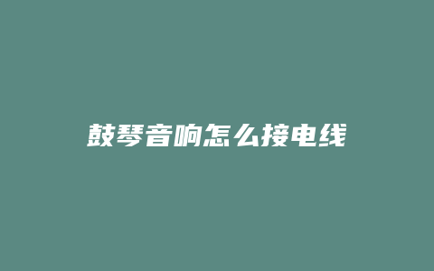 鼓琴音响怎么接电线