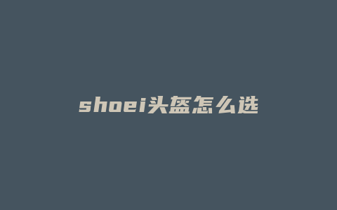 shoei头盔怎么选择大小