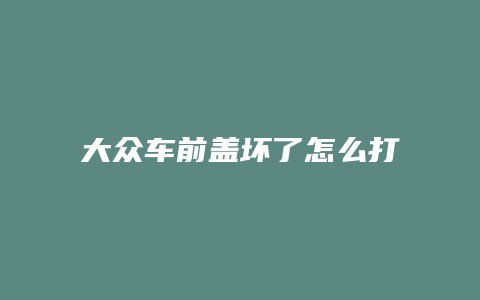 大众车前盖坏了怎么打开