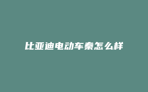 比亚迪电动车秦怎么样