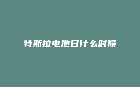 特斯拉电池日什么时候