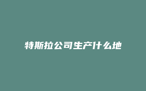 特斯拉公司生产什么地方