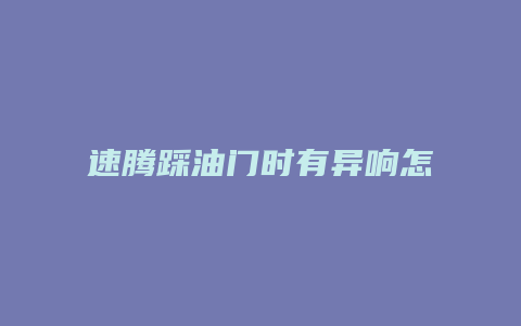 速腾踩油门时有异响怎么回事