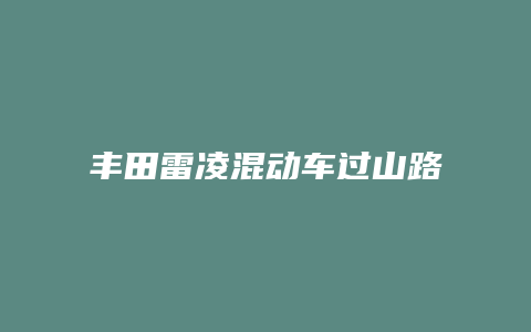 丰田雷凌混动车过山路怎么样