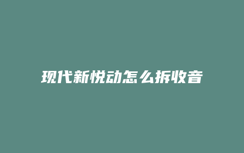 现代新悦动怎么拆收音机