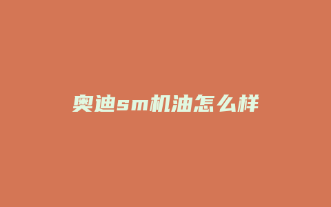 奥迪sm机油怎么样