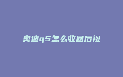 奥迪q5怎么收回后视镜