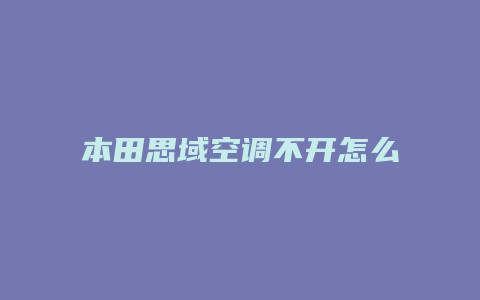 本田思域空调不开怎么有热气